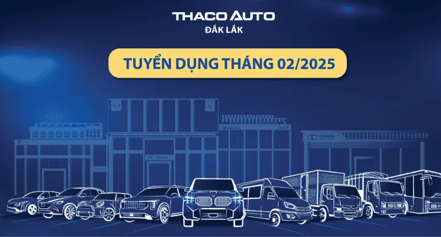 THACO AUTO Đắk Lắk tuyển dụng tháng 02/2025