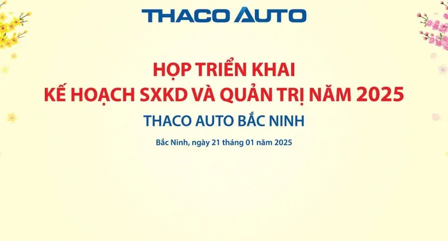 THACO AUTO BẮC NINH TỔ CHỨC HỌP TRIỂN KHAI KẾ HOẠCH SẢN XUẤT KINH DOANH VÀ QUẢN TRỊ NĂM 2025