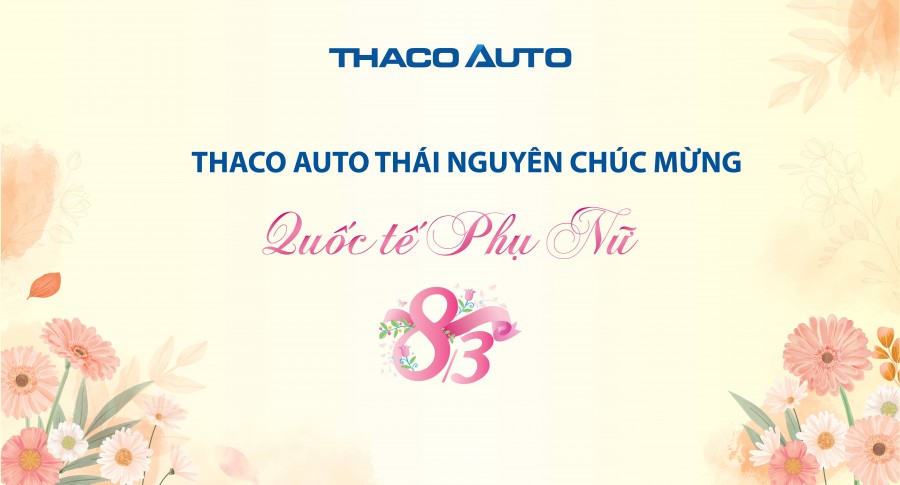 THACO AUTO THÁI NGUYÊN CHÚC MỪNG NGÀY QUỐC TẾ PHỤ NỮ MÙNG 8 THÁNG 3