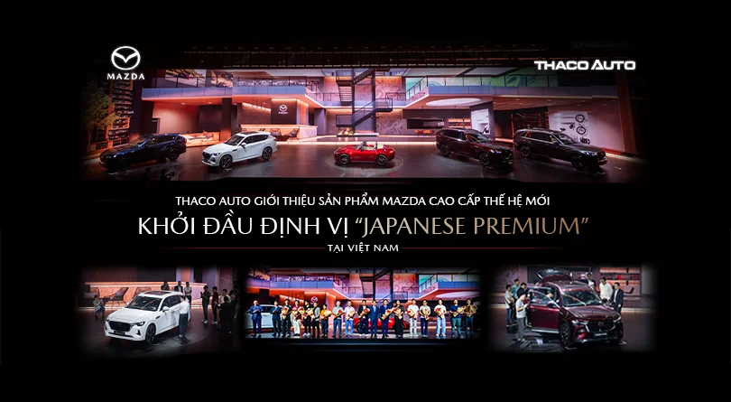 THACO AUTO giới thiệu sản phẩm Mazda cao cấp thế hệ mới, khởi đầu định vị “Japanese Premium” tại Việt Nam