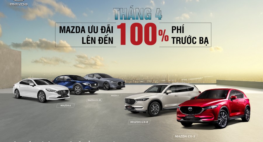 MAZDA ưu đãi đặc biệt lên đến 100% lệ phí trước bạ trong tháng 4