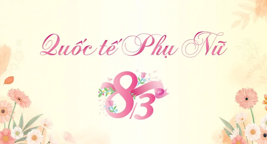 CHÚC MỪNG NGÀY QUỐC TẾ PHỤ NỮ 8/3