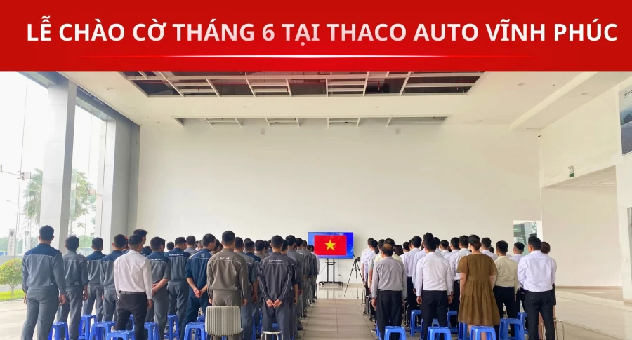 LỄ CHÀO CỜ THÁNG 6/2024 – THACO AUTO VĨNH PHÚC TRIỂN KHAI KẾ HOẠCH BÁN HÀNG THÁNG 06 NĂM 2024